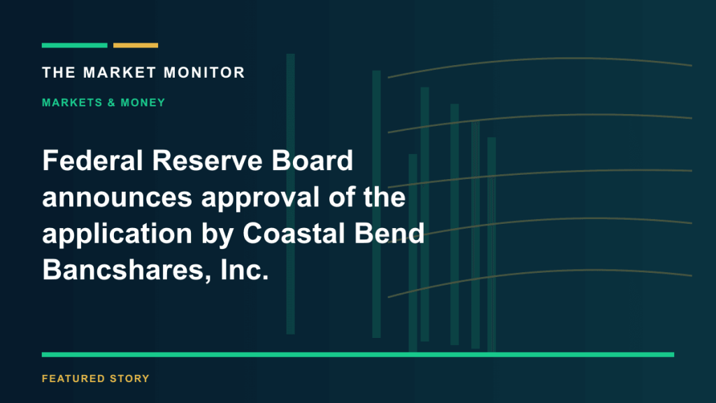 Federal Reserve Board announces approval of the application by Coastal Bend Bancshares, Inc. — THE MARKET MONITOR