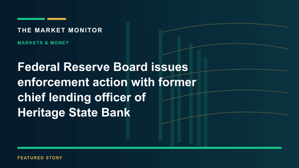 Federal Reserve Board issues enforcement action with former chief lending officer of Heritage State Bank — THE MARKET MONITOR